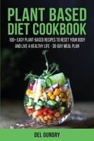 Plant Based Diet Cookbook: 100+ Easy Plant-Based Recipes to Reset your Body and Live a Healthy Life - 30-Day Meal Plan 1803340967 Book Cover