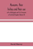 Museums, Their History and Their Use: With a Bibliography and List of Museums in the United Kingdom 1017336288 Book Cover