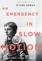 An Emergency in Slow Motion: The Inner Life of Diane Arbus 1608197557 Book Cover