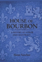 House Of Bourbon: A History of Power and Legitimacy B0GJSBBV3R Book Cover