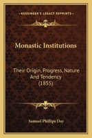 Monastic Institutions: Their Origin, Progress, Nature And Tendency 1017522464 Book Cover