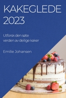 Kakeglede 2023: Utforsk den søte verden av deilige kaker 1783819596 Book Cover
