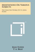 Meditations On Various Subjects: The Selected Works Of St. John Eudes 1258246899 Book Cover