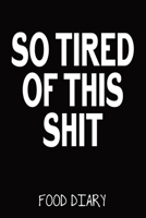 So Tired Of This Shit Food Diary: Food Journal, Log Symptoms, Find Triggers, Daily Tracker B083XVG7CS Book Cover