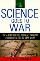 Science Goes to War: The Search for the Ultimate Weapon--from Greek Fire to Star Wars 0471410071 Book Cover
