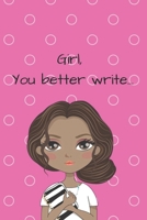 Girl, You Better Write: A Journal for the Young, Black, and Gifted Girls for Goal Tracking and Reflection 1693711281 Book Cover