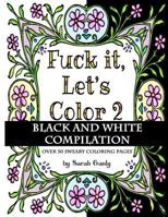 Fuck It, Let's Color 2 Black and White Compilation 1540345793 Book Cover