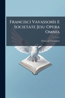 Francisci Vavassorìs E Societate Jesu Opera Omnia (Latin Edition) 1024607186 Book Cover