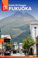 Guida di viaggi di Fukuoka 2027: Un compagno di viaggiatore solitario per ramen a vapore, campane di santuario e la città più amichevole del Giappone— 3, 7 e 14 giorni (Italian Edition) B0HGY9SHGH Book Cover