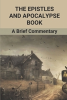 The Epistles And Apocalypse Book: A Brief Commentary: Epistles Of The Bible B098WHLS8R Book Cover
