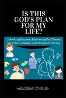 Is This God's Plan for My Life?: Unlocking Purpose, Embracing Fulfillment in Divine Guidance and Purposeful Living B0CVS4T6N2 Book Cover