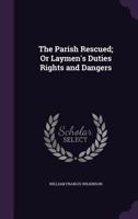 The Parish Rescued; Or Laymen's Duties Rights and Dangers 1357649827 Book Cover