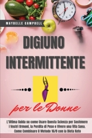 Digiuno Intermittente per Donne: L'Ultima Guida su come Usare Questa Scienza per Sostenere i Vostri Ormoni, la Perdita di Peso e Vivere una Vita Sana. Come Combinare il Metodo 16/8 con la Dieta Keto 1802534555 Book Cover