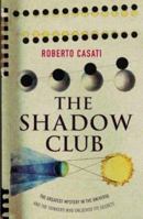 The Shadow Club: The Greatest Mystery in the Universe--Shadows--and the Thinkers Who Unlocked Their Secrets