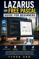 LAZARUS AND FREE PASCAL GUIDE FOR BEGINNERS: Easy Step by Step Database App Development with SQLite PostgreSQL Cross Platform Desktop Projects Forms Data Handling and First Time Coding Success B0GZS4PNY9 Book Cover