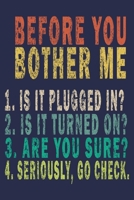 Before You Bother Me 1. Is It Plugged in ? 2. Is It Turned on? 3. Are You Sure? 4. Seriously, Go Check.: Funny Vintage Tech Support Gift Journal 1710504013 Book Cover