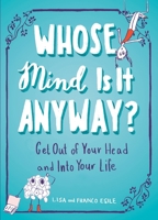 Whose Mind Is It Anyway?: Get Out of Your Head and Into Your Life 1101982632 Book Cover