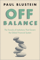 Off Balance the Travails of Institutions That Govern the Global Financial System. 0986707767 Book Cover