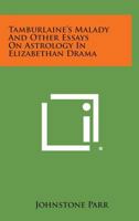Tamburlaine's malady,: And other essays on astrology in Elizabethan drama 1258625113 Book Cover