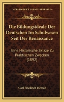 Die Bildungsideale Der Deutschen Im Schulwesen Seit Der Renaissance: Eine Historische Skizze Zu Praktischen Zwecken (1892) 1168346657 Book Cover