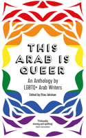 This Arab Is Queer: An Anthology by LGBTQ+ Arab Writers 086356478X Book Cover