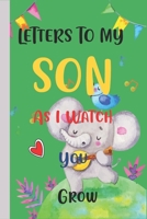 Letters to my Son as I watch you grow: Letters To My Son As I Watch You Grow: Birthday Letter Prompt Journal. B088N3ZPWJ Book Cover