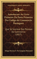 Annotacoes Ao Livro Primeiro Da Parte Primeira Do Codigo De Commercio Portuguez: Que Se Inscreve Das Pessoas Do Commercio (1857) 116840343X Book Cover