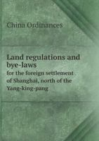 Land Regulations and Bye-Laws for the Foreign Settlement of Shanghai, North of the Yang-King-Pang 5518651406 Book Cover