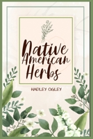 Native American Herbs: The Most Comprehensive Herbal Remedy Guide Available. Use this Herbal Encyclopedia and Herbal Dispensary at home 3986538100 Book Cover