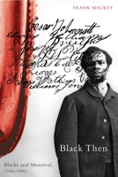 Black Then: Blacks and Montreal, 1780s 1880s 0773527362 Book Cover