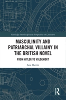 Masculinity and Patriarchal Villainy in the British Novel: From Hitler to Voldemort 0367441462 Book Cover