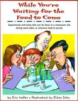 While You're Waiting for the Food to Come: A Tabletop Science Activity Book : Experiments and Tricks That Can Be Done at a Restaurant, the Dining Room Table, or Wherever Food Is Served 0531071448 Book Cover