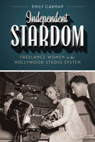 Independent Stardom: Freelance Women in the Hollywood Studio System 1477307311 Book Cover