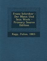 Franz Schreker: Der Mann Und Sein Werk (Classic Reprint) 1018585753 Book Cover