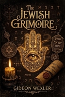 The Jewish Grimoire: Hebrew Magic, Divine Names, Angels, Spirits, Spells & Amulets for the Modern Practitioner 1807660796 Book Cover