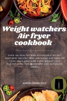 Weight Watchers Air Fryer Cookbook: Over 100 Healthy and Affordable weight watchers recipes that are Quick and Easy to cook. With rapid Weight loss re B0BPGSVFXG Book Cover