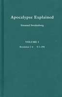 The Apocalypse Explained According to the Spiritual Sense, in Which the Arcana Therein Predicted but Heretofore Concealed Are Revealed; Volume 1 1144642078 Book Cover