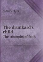 The Drunkard's Child; or, The Triumphs of Faith 134151031X Book Cover