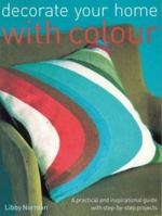 Decorate Your Home with Colour: A Practical and Inspirational Guide with Step-By-Step Projects 1845375319 Book Cover
