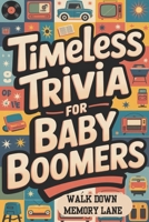 Timeless Trivia for Baby Boomers: Walk down memory lane B0GXK99F8Q Book Cover