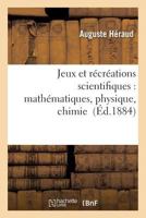 Jeux Et Ra(c)CRA(C)Ations Scientifiques: Applications Faciles Des Matha(c)Matiques, Physique, Chimie 2013564708 Book Cover