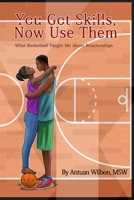 You Got Skills, Now Use Them : What Basketball Taught Me about Relationships 1985853930 Book Cover