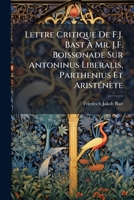 Lettre Critique De F.J. Bast à Mr. J.F. Boissonade Sur Antoninus Liberalis, Parthenius Et AristÃ(c)nète (French Edition) 1023917718 Book Cover