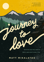 Journey to Love: What We Long For, How to Find It, and How to Pass It On 1641582960 Book Cover