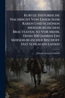 Kurtze Historische Nachricht Von Einem Sehr Raren Und Schönen Merseburgischen Bracteaten, So Vor Mehr, Denn 500 Jahren Ein Merseburgischer Bischoff Hat Schlagen Lassen... 127958887X Book Cover