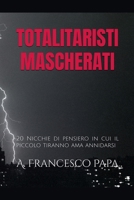 Totalitaristi Mascherati - 20 Nicchie di Pensiero in cui il piccolo tiranno che è in noi ama annidarsi (Politica) (Italian Edition) B0DWSTJ5LG Book Cover