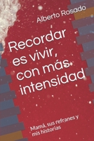 Recordar es vivir con más intensidad: Mamá, sus refranes y mis historias B08BDSDSZR Book Cover