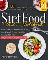 Sirtfood Diet CookBook: 501 Healthy, Easy and Tasty Recipes to Activate Your Skinny Gene, Boost Your Metabolism and Burn Fat. A Smart 21-Day Meal Plan to Jumpstart Your Weight Loss & Staying Healthy 1801203423 Book Cover