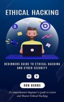 Ethical Hacking: Beginners Guide to Ethical Hacking and Cyber Security (A Comprehensive Beginner's Guide to Learn and Master Ethical Hacking) 1999285689 Book Cover