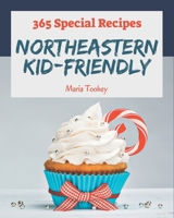 365 Special Northeastern Kid-Friendly Recipes: The Best Northeastern Kid-Friendly Cookbook that Delights Your Taste Buds B08GG2RKQS Book Cover